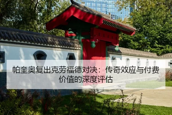 帕奎奥复出克劳福德对决：传奇效应与付费价值的深度评估